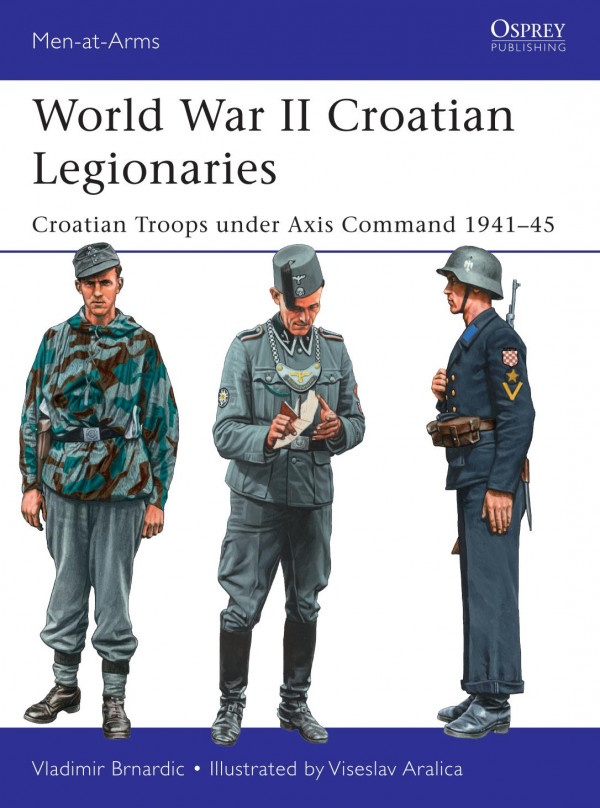 World War Ii Croatian Legionaries Croatian Troops Under Axis Command 194145 Vladimir Brnardic