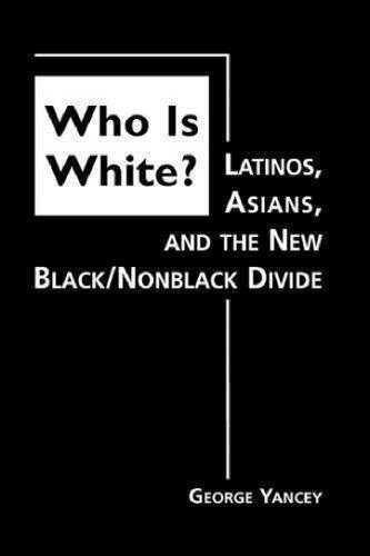 Who Is White Latinos Asians And The New Blacknonblack Divide Hardcover George Yancey
