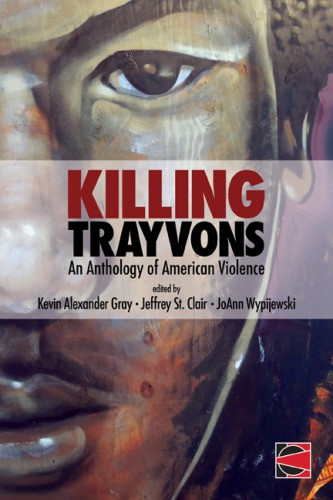 Killing Trayvons An Anthology Of American Violence Kevin Alexander Gray