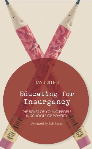 Educating For Insurgency The Roles Of Young People In Schools Of Poverty Jay Gillen And Bob Moses
