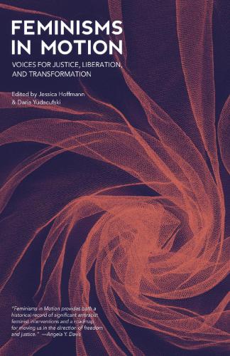 Feminisms In Motion Voices For Justice Liberation And Transformation Jessica Hoffmann And Daria Yudacufski