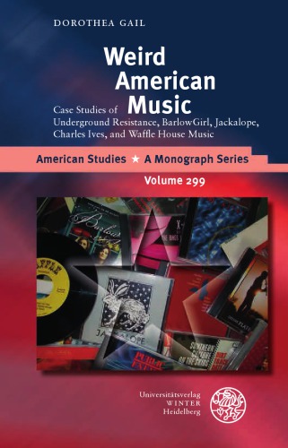 Weird American Music Case Studies Of Underground Resistance Barlowgirl Jackalope Charles Ives And Waffle House Music Hardcover Dorothea Gail