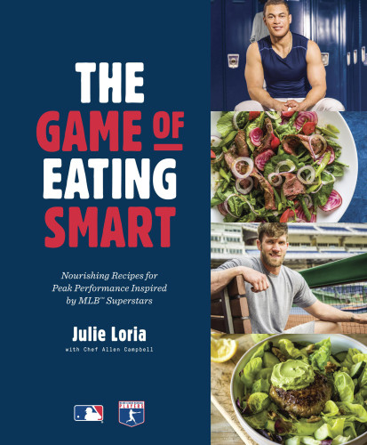 The Game Of Eating Smart Nourishing Recipes For Peak Performance Inspired By Mlb Superstars Julie Loria