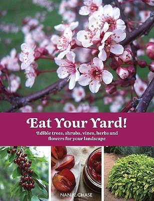 Eat Your Yard Edible Trees Shrubs Vines Herbs And Flowers For Your Landscape Paperback Nan K Chase