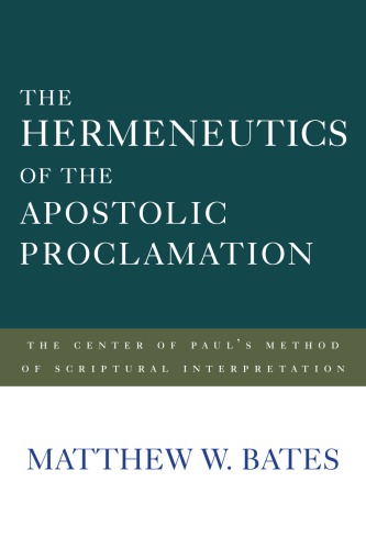 The Hermeneutics Of The Apostolic Proclamation The Center Of Pauls Method Of Scriptural Interpretation Matthew W Bates