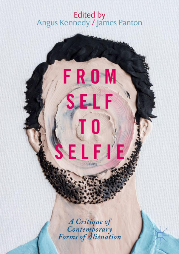 From Self To Selfie A Critique Of Contemporary Forms Of Alienation Angus Kennedy