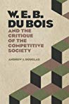 W E B Du Bois And The Critique Of The Competitive Society Hardcover Andrew J Douglas