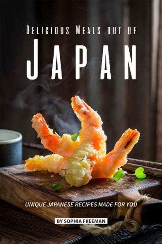 Delicious Meals Out Of Japan Unique Japanese Recipes Made For You Sophia Freeman