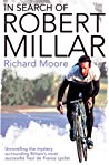 In Search Of Robert Millar Unravelling The Mystery Surrounding Britains Most Successful Tour De France Cyclist Paperback Richard Moore