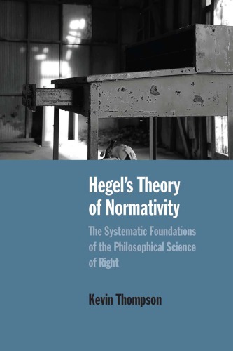 Hegels Theory Of Normativity The Systematic Foundations Of The Philosophical Science Of Right Kevin Thompson