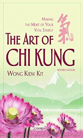 The Art Of Chi Kung Making The Most Of Your Vital Energy Kindle Edition Wong Kiew Kit