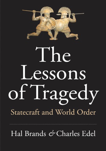 The Lessons Of Tragedy Statecraft And World Order Hal Brands