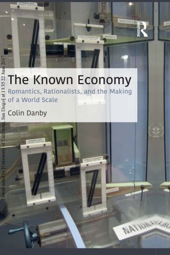 The Known Economy Romantics Rationalists And The Making Of A World Scale Colin Danby