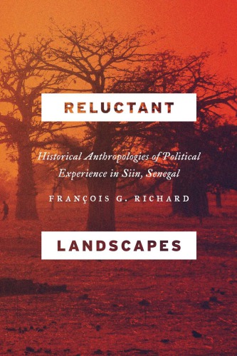 Reluctant Landscapes Historical Anthropologies Of Political Experience In Siin Senegal Franois G Richard