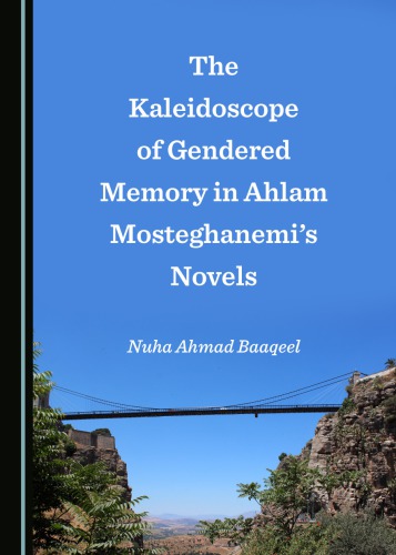 The Kaleidoscope Of Gendered Memory In Ahlam Mosteghanemis Novels Nuha Ahmad Baaqeel