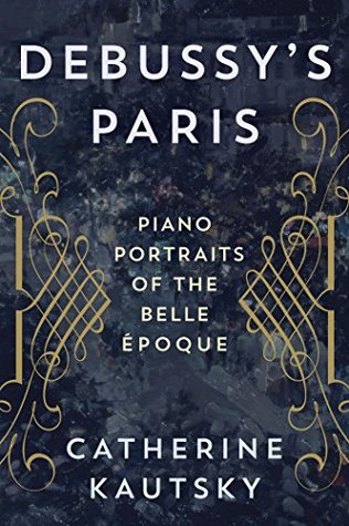 Debussys Paris Piano Portraits Of The Belle Poque Catherine Kautsky