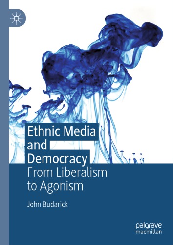 Ethnic Media And Democracy From Liberalism To Agonism John Budarick