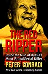 The Red Ripper Inside The Mind Of Russias Most Brutal Serial Killer Peter Conradi