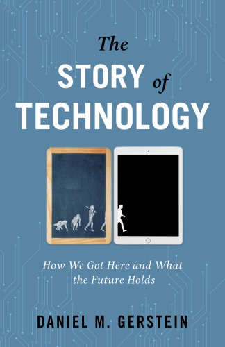 The Story Of Technology How We Got Here And What The Future Holds Daniel M Gerstein