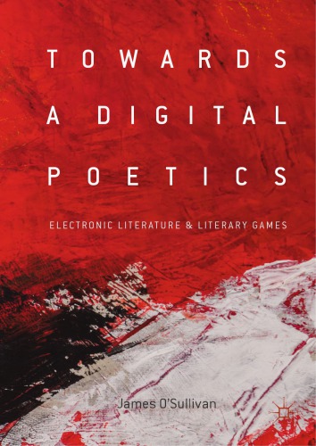 Towards A Digital Poetics Electronic Literature And Literary Games James Osullivan