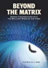 Beyond The Matrix Daring Conversations With The Brilliant Minds Of Our Time Patricia Cori