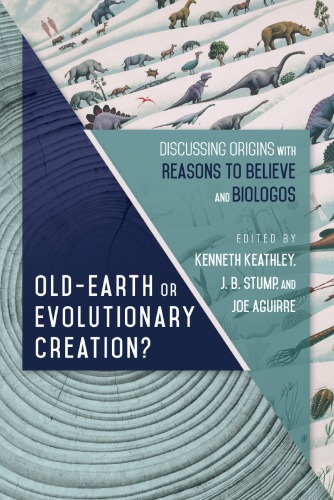 Oldearth Or Evolutionary Creation Discussing Origins With Reasons To Believe And Biologos Kenneth Keathley