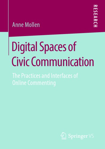 Digital Spaces Of Civic Communication The Practices And Interfaces Of Online Commenting Anne Mollen