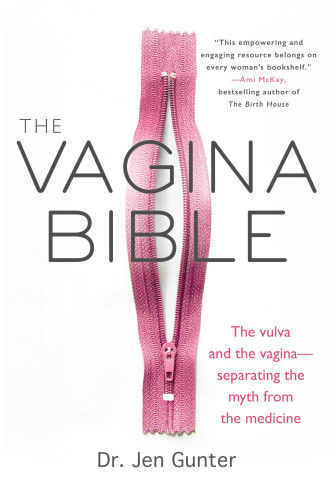 The Vagina Bible The Vulva And The Vagina Separating The Myth From The Medicine Dr Jen Gunter