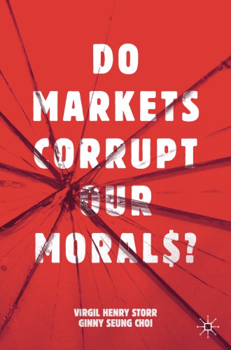 Do Markets Corrupt Our Morals Virgil Henry Storr Ginny Seung Choi