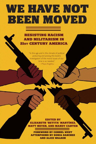 We Have Not Been Moved Resisting Racism And Militarism In 21st Century America Elizabeth Betita Martnez