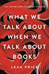 What We Talk About When We Talk About Books The History And Future Of Reading Hardcover Leah Price