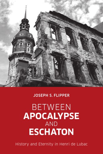 Between Apocalypse And Eschaton History And Eternity In Henri De Lubac Joseph S Flipper