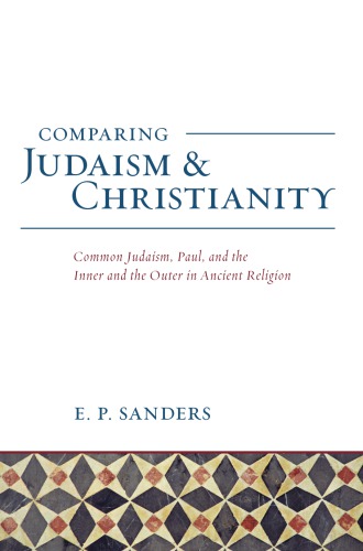 Comparing Judaism And Christianity Common Judaism Paul And The Inner And The Outer In Ancient Religion E P Sanders