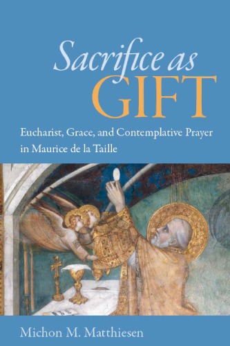 Sacrifice As Gift Eucharist Grace And Contemplative Prayer In Maurice De La Taille Michon M Matthiesen