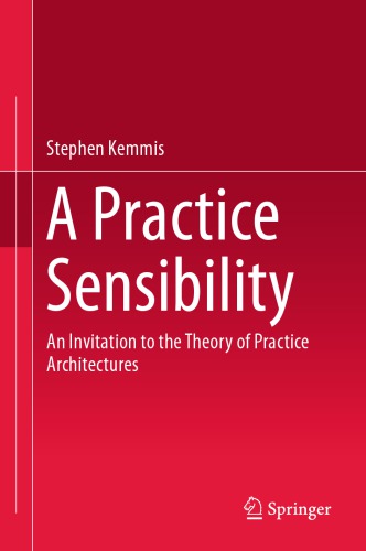 A Practice Sensibility An Invitation To The Theory Of Practice Architectures Stephen Kemmis