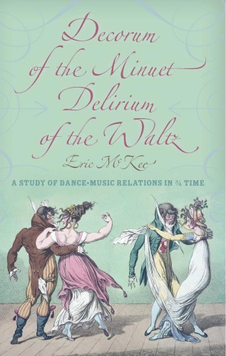 Decorum Of The Minuet Delirium Of The Waltz A Study Of Dancemusic Relations In 34 Time Eric J Mckee