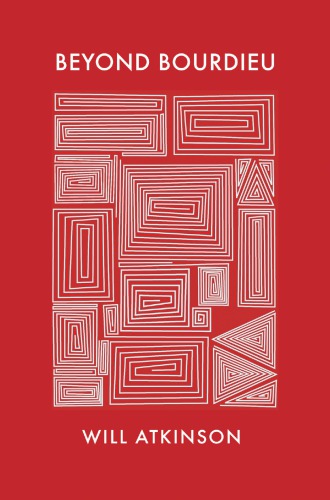 Beyond Bourdieu From Genetic Structuralism To Relational Phenomenology Will Atkinson