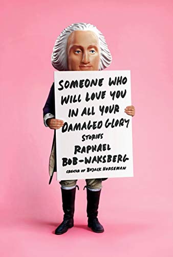 Someone Who Will Love You In All Your Damaged Glory Raphael Bobwaksberg