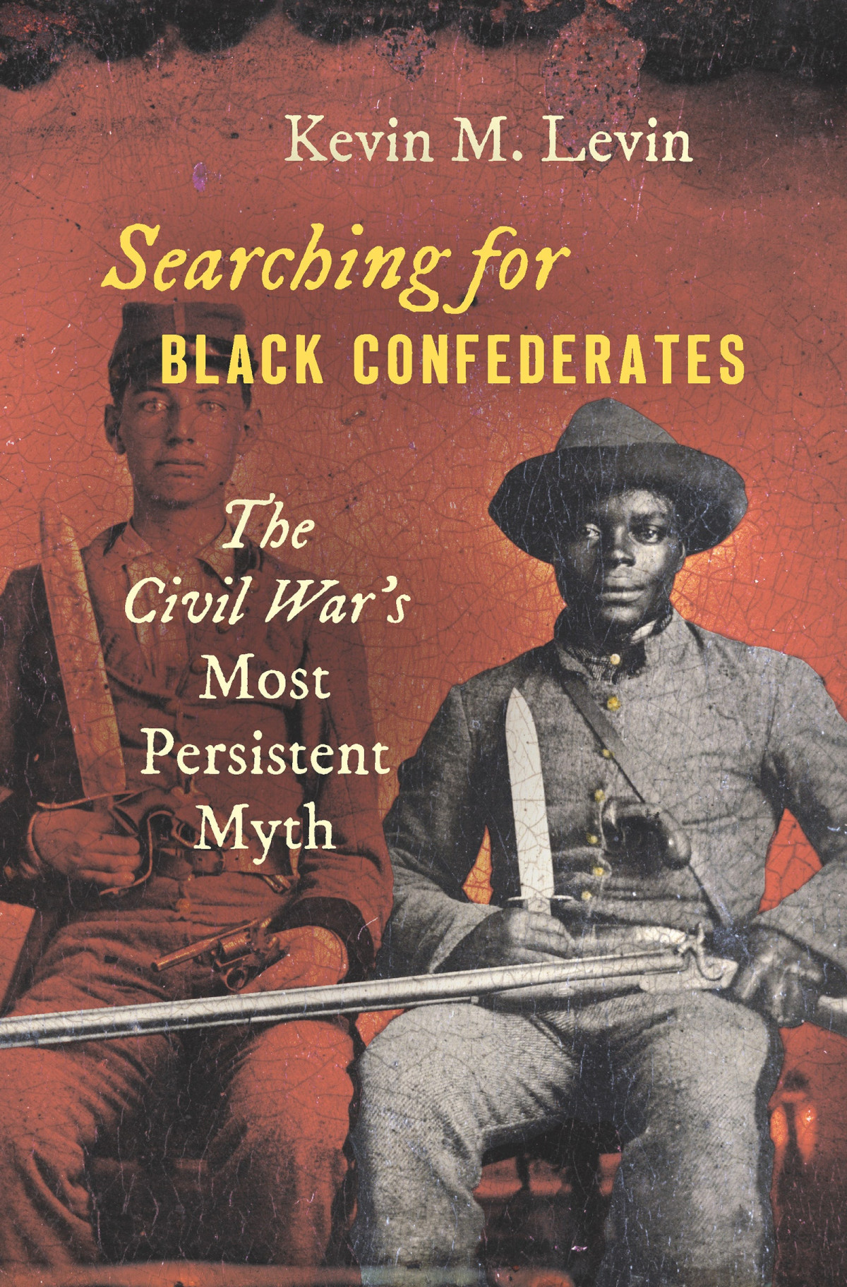 Searching For Black Confederates The Civil Wars Most Persistent Myth Hardcover Kevin M Levin