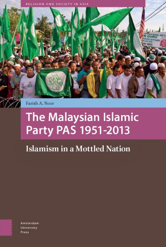 The Malaysian Islamic Party 19512013 Islamism In A Mottled Nation Farish A Noor