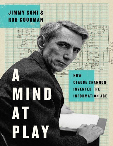 A Mind At Play How Claude Shannon Invented The Information Age Jimmy Soni