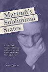Martins Subliminal States A Study Of The Composers Writings And Reception With A Translation Of His American Diaries Thomas Svatos