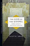 The God Of The Gospel Robert Jensons Trinitarian Theology Scott R Swain