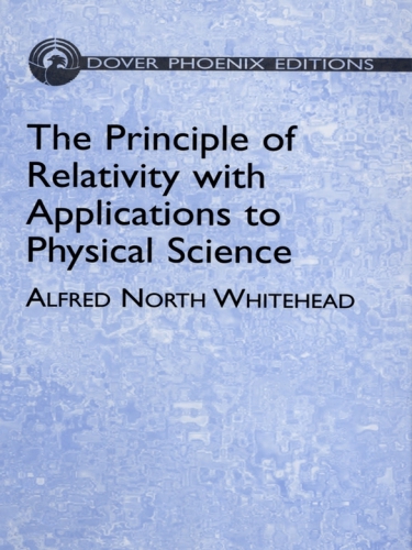 The Principle Of Relativity With Applications To Physical Science Alfred North Whitehead