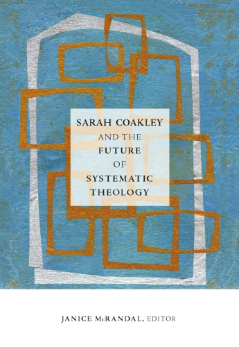 Sarah Coakley And The Future Of Systematic Theology By Janice Mcrandal