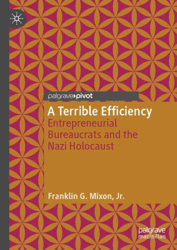 A Terrible Efficiency Entrepreneurial Bureaucrats And The Nazi Holocaust Franklin G Mixon