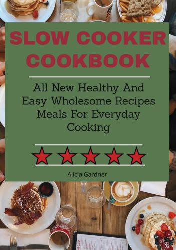 Slow Cooker Cookbook All New Healthy And Easy Wholesome Recipes Meals For Everyday Cooking Bookrix Edition Alicia Gardner