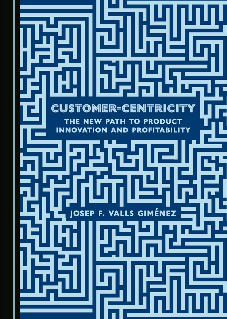 Customercentricity The New Path To Product Innovation And Profitability Josep F Valls Gimnez