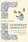 Gendered Morality Classical Islamic Ethics Of The Self Family And Society Hardcover Zahra Ayubi