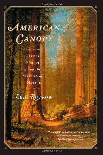 American Canopy Trees Forests And The Making Of A Nation Eric Rutkow